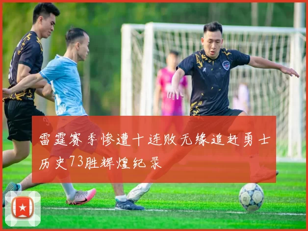 雷霆赛季惨遭十连败无缘追赶勇士历史73胜辉煌纪录