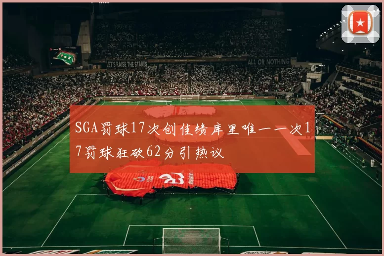 SGA罚球17次创佳绩库里唯一一次17罚球狂砍62分引热议