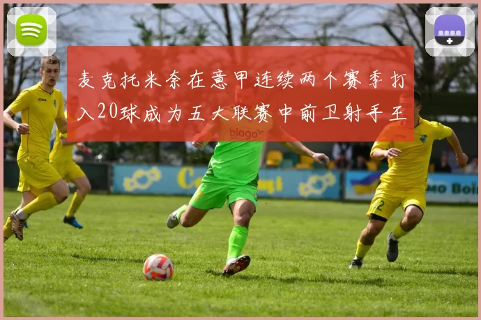 麦克托米奈在意甲连续两个赛季打入20球成为五大联赛中前卫射手王
