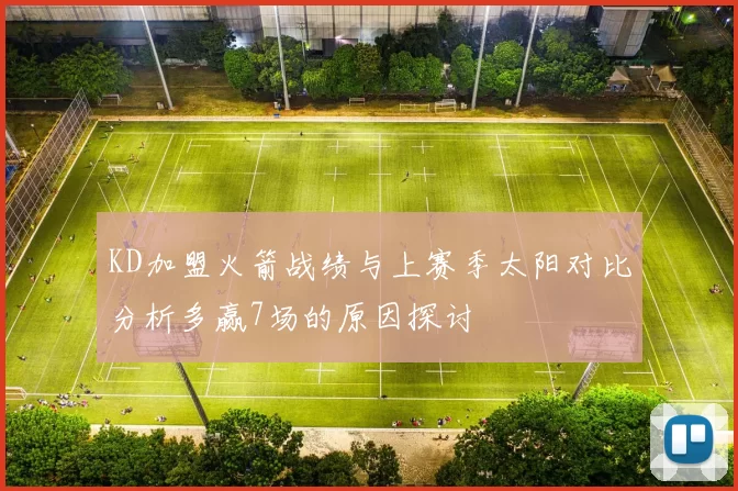 KD加盟火箭战绩与上赛季太阳对比分析多赢7场的原因探讨