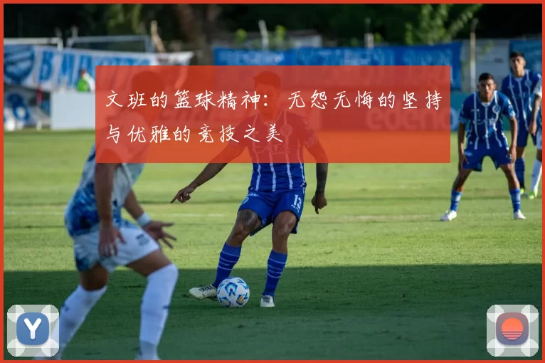 文班的篮球精神：无怨无悔的坚持与优雅的竞技之美